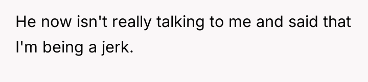 He now isn't really talking to me and said that...