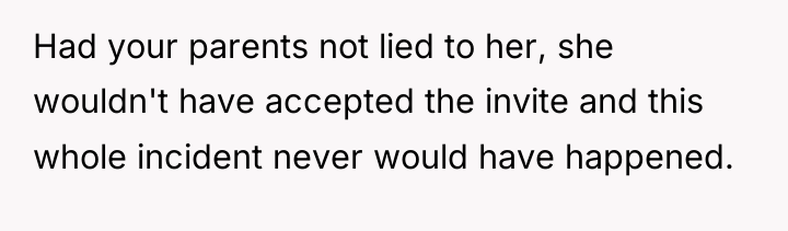 Had your parents not lied to her, she wouldn't have...