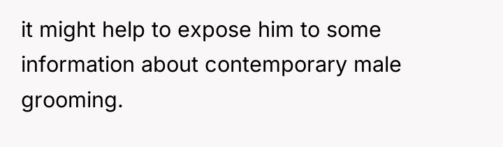 it might help to expose him to some information about...