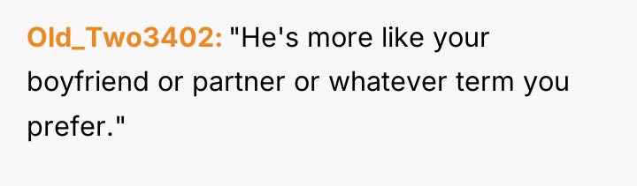 Old_Two3402 "He's more like your boyfriend or partner or whatever...