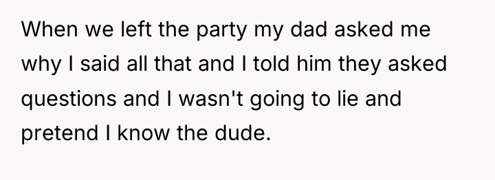 When we left the party my dad asked me why...