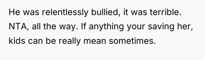 He was relentlessly bullied, it was terrible. NTA, all the...