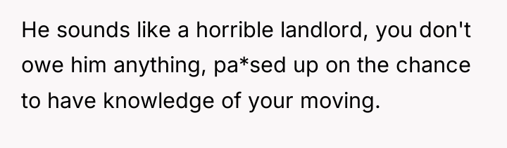 He sounds like a horrible landlord, you don't owe him...