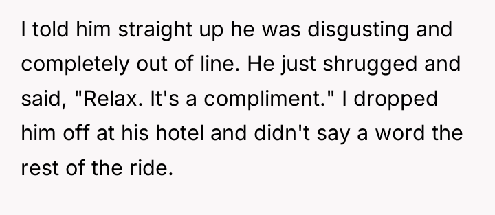 I told him straight up he was disgusting and completely...