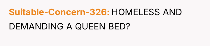 Suitable-Concern-326 HOMELESS AND DEMANDING A QUEEN BED?