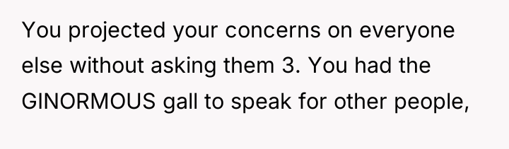 You projected your concerns on everyone else without asking them...