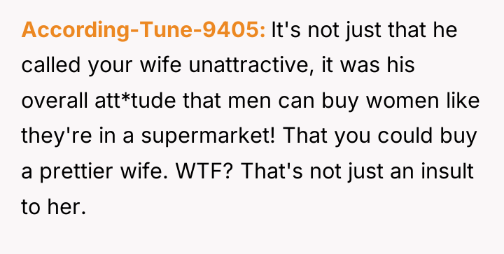 According-Tune-9405 It's not just that he called your wife unattractive,...