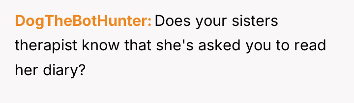 DogTheBotHunter Does your sisters therapist know that she's asked you...