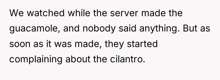 We watched while the server made the guacamole, and nobody...