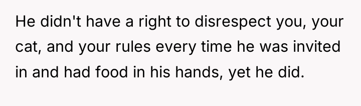 He didn't have a right to disrespect you, your cat,...