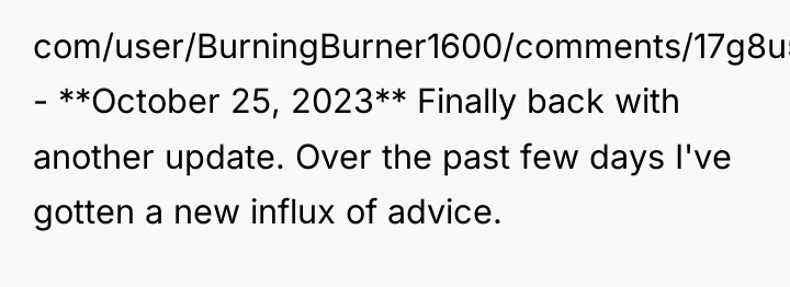 com/user/BurningBurner1600/comments/17g8u5q/update_3/) - **October 25, 2023** Finally back with another update....