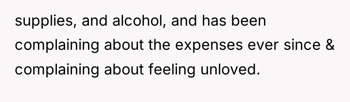 supplies, and alcohol, and has been complaining about the expenses...