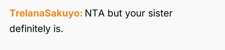 TrelanaSakuyo NTA but your sister definitely is.