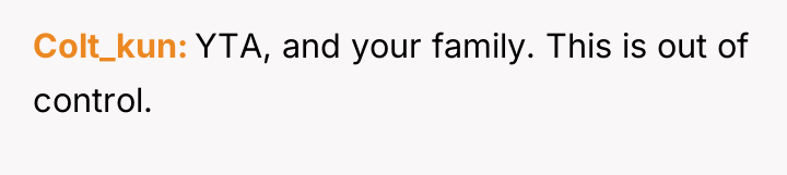 Colt_kun YTA, and your family. This is out of control.