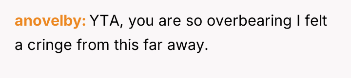 anovelby YTA, you are so overbearing I felt a cringe...