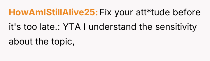 HowAmIStillAlive25 Fix your att*tude before it's too late.: YTA I...