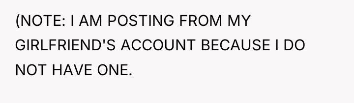 (NOTE: I AM POSTING FROM MY GIRLFRIEND'S ACCOUNT BECAUSE I...