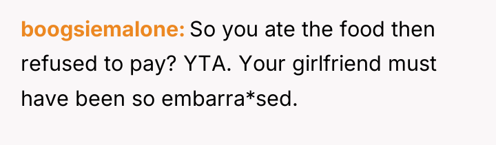 boogsiemalone So you ate the food then refused to pay?...