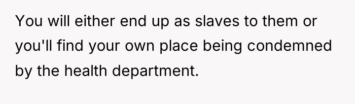You will either end up as slaves to them or...