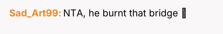 Sad_Art99 NTA, he burnt that bridge 