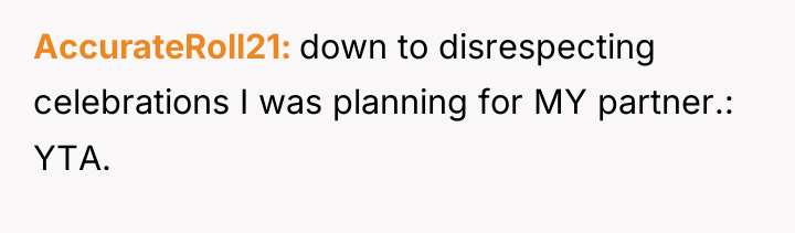 AccurateRoll21 down to disrespecting celebrations I was planning for MY...