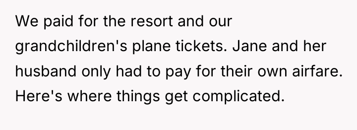 We paid for the resort and our grandchildren's plane tickets....