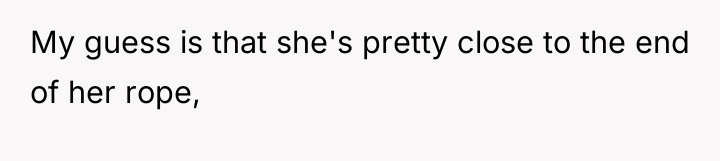 My guess is that she's pretty close to the end...