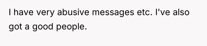 I have very abusive messages etc. I've also got a...