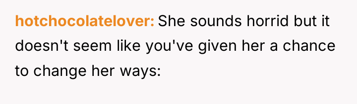 hotchocolatelover She sounds horrid but it doesn't seem like you've...