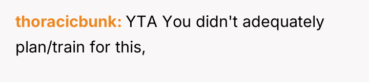 thoracicbunk YTA You didn't adequately plan/train for this,