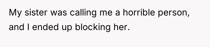 My sister was calling me a horrible person, and I...