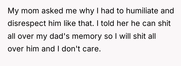 My mom asked me why I had to humiliate and...