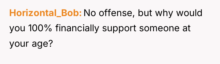 Horizontal_Bob No offense, but why would you 100% financially support...