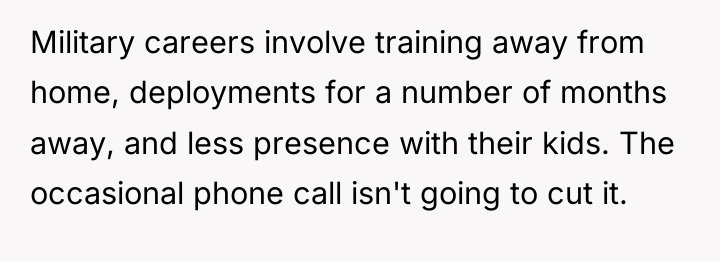 Military careers involve training away from home, deployments for a...