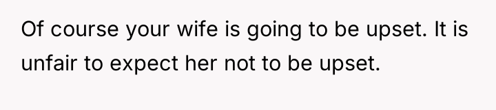 Of course your wife is going to be upset. It...