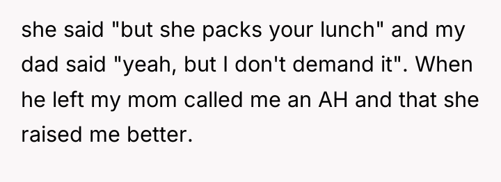 she said "but she packs your lunch" and my dad...