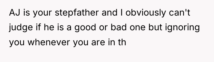 AJ is your stepfather and I obviously can't judge if...