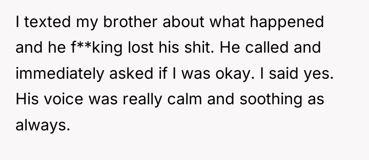 I texted my brother about what happened and he f**king...