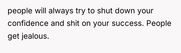 people will always try to shut down your confidence and...