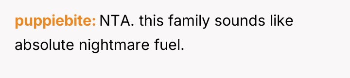 puppiebite NTA. this family sounds like absolute nightmare fuel.