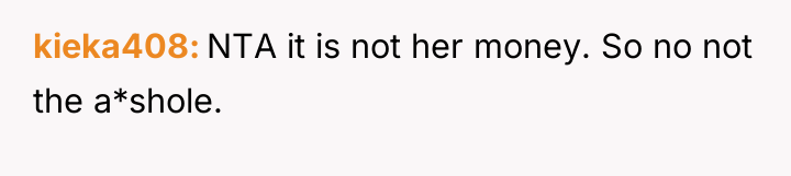 kieka408 NTA it is not her money. So no not...