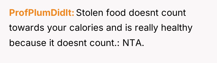 ProfPlumDidIt Stolen food doesnt count towards your calories and is...