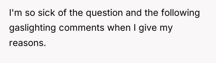 I'm so sick of the question and the following gaslighting...