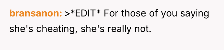 bransanon >*EDIT* For those of you saying she's cheating, she's...