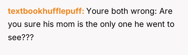 textbookhufflepuff Youre both wrong: Are you sure his mom is...