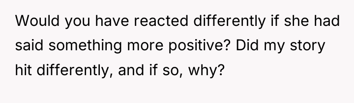 Would you have reacted differently if she had said something...
