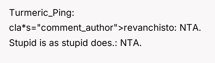 Turmeric_Ping cla*s="comment_author">revanchisto: NTA. Stupid is as stupid does.: NTA.