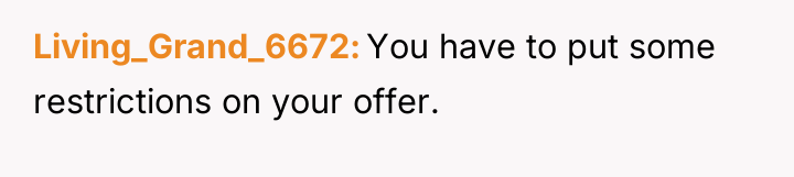Living_Grand_6672 You have to put some restrictions on your offer.