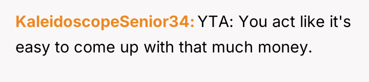 KaleidoscopeSenior34 YTA: You act like it's easy to come up...