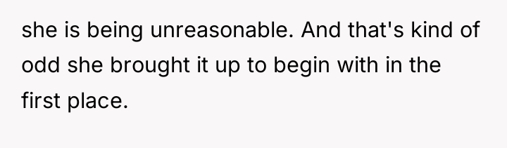 she is being unreasonable. And that's kind of odd she...